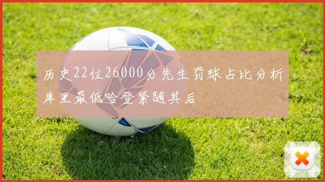 历史22位26000分先生罚球占比分析库里最低哈登紧随其后