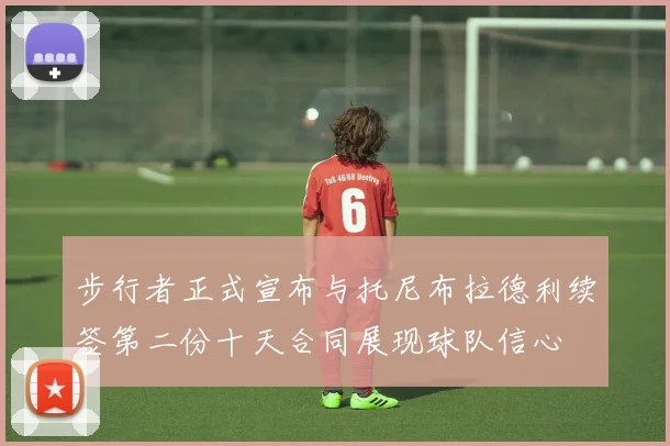 步行者正式宣布与托尼布拉德利续签第二份十天合同展现球队信心