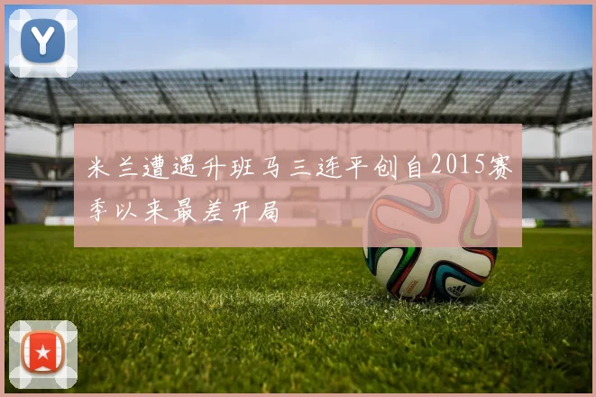 米兰遭遇升班马三连平创自2015赛季以来最差开局