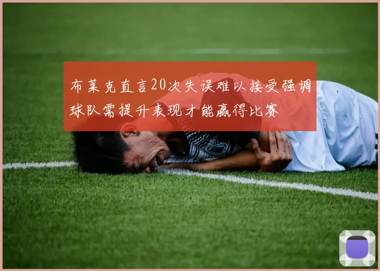 布莱克直言20次失误难以接受强调球队需提升表现才能赢得比赛