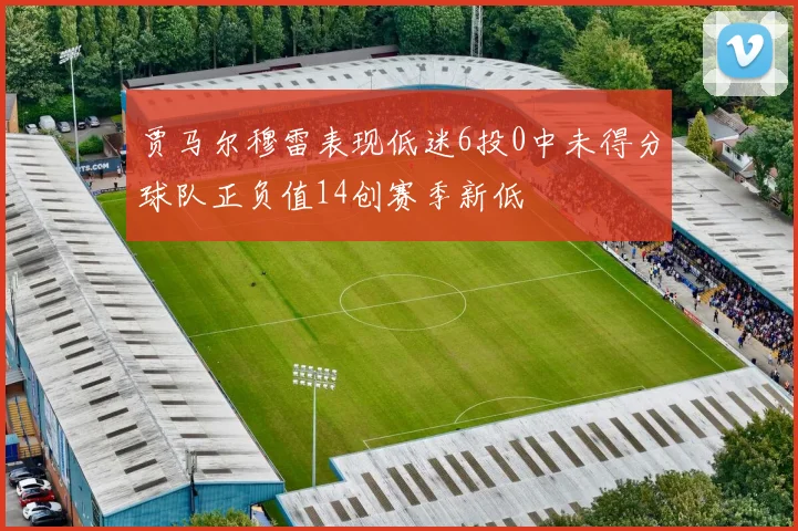 贾马尔穆雷表现低迷6投0中未得分球队正负值14创赛季新低